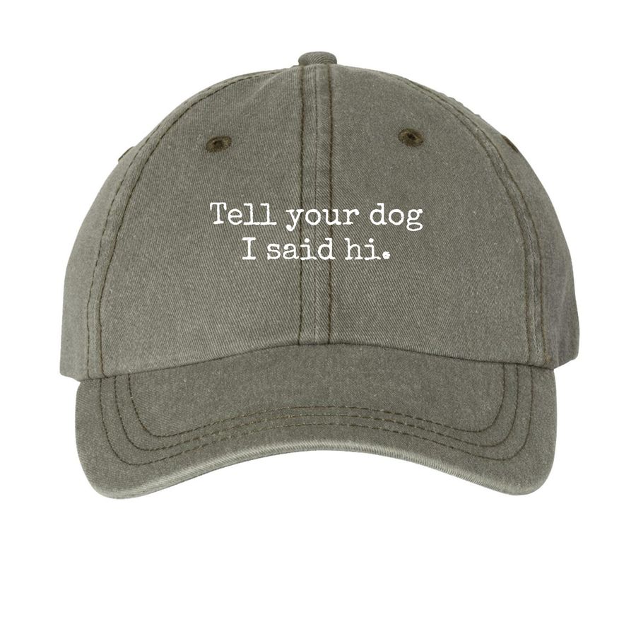 Tell your dog I said hi - HAT, a Olive Printed Pigment Dye Baseball Cap