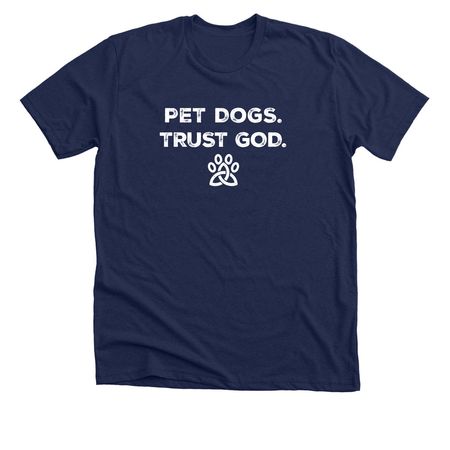 Pet Dogs. Trust God., a Solid Navy Blend Premium Unisex Tee