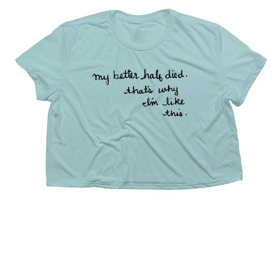 My Better Half Died. That's Why I'm Like This., a Dusty Blue Women?s Flowy Cropped Tee