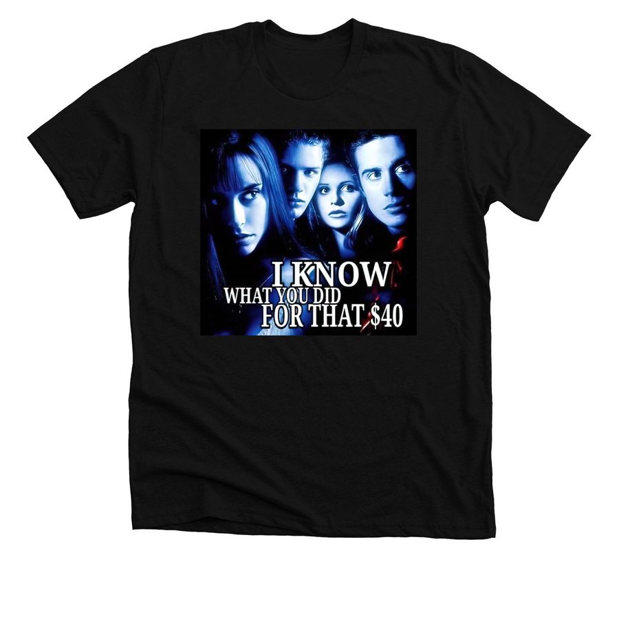 I Know What You Did For That $40 T-Shirt, a Solid Black Blend Premium Unisex Tee