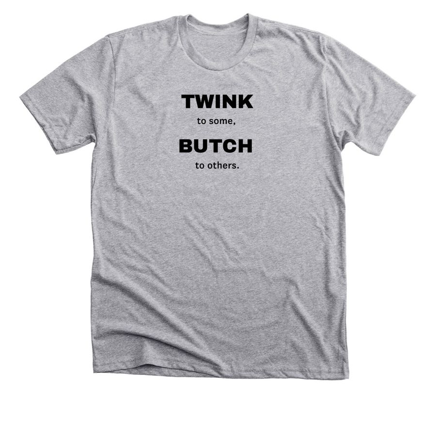 TWINK TO SOME, BUTCH TO OTHERS [black text], a Athletic Heather Premium Unisex Tee