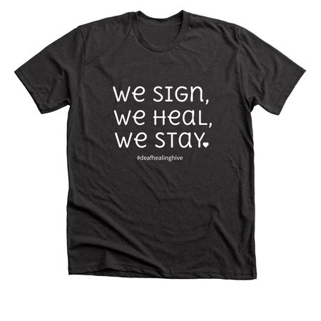 We sign, We heal, We stay, a Dark Grey Heather Premium Unisex Tee