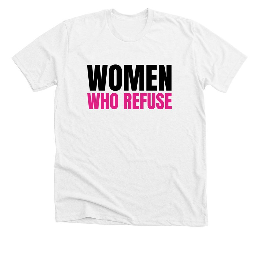 Women Who Refuse- White and Pink Print, a Solid White Blend Premium Unisex Tee