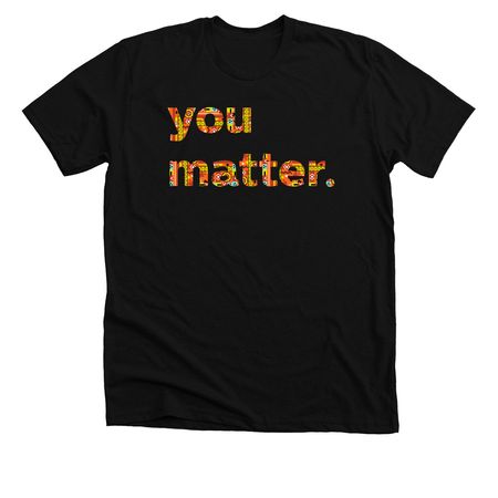 you matter print, a Solid Black Blend Premium Unisex Tee