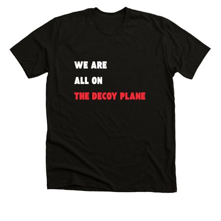 We are ALL on the decoy plane, a Black Heather Premium Unisex Tee