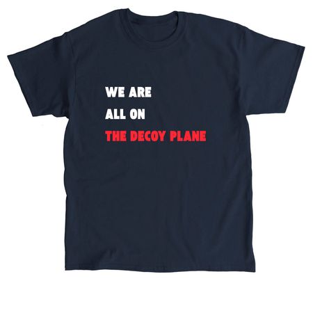 We are ALL on the decoy plane, a Navy Classic Unisex Tee