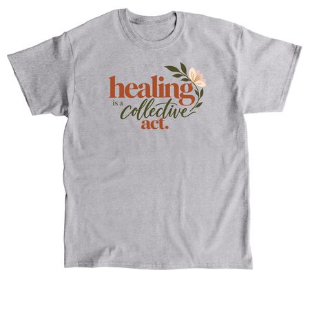 healing is a collective act, a Sport Grey Classic Unisex Tee