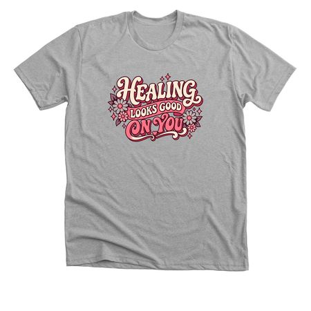 Healing Looks Good On You, a Athletic Heather Premium Unisex Tee