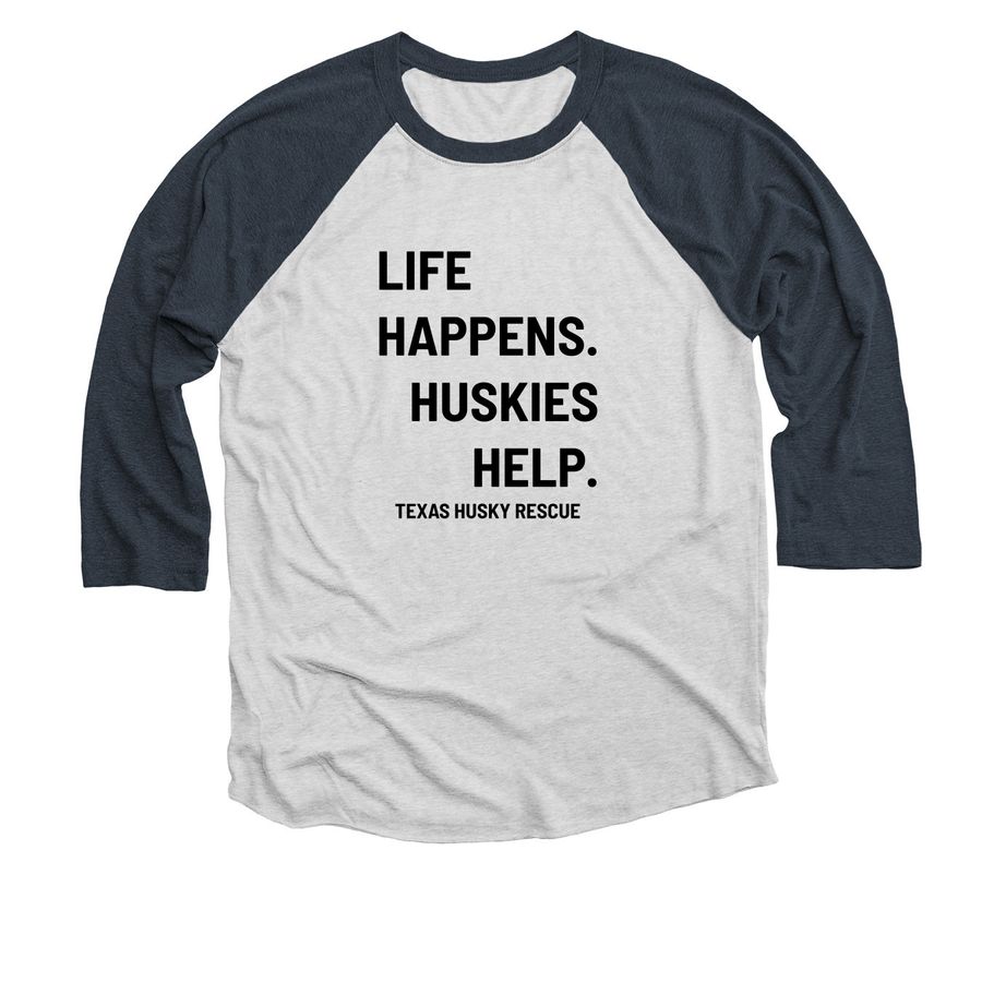 TXHR - Life Happens. Huskies Help., a Indigo and Heather White 3/4 Sleeve Baseball Tee