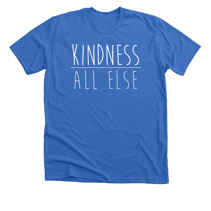 Kindness Above All Else, a Heather True Royal Premium Unisex Tee