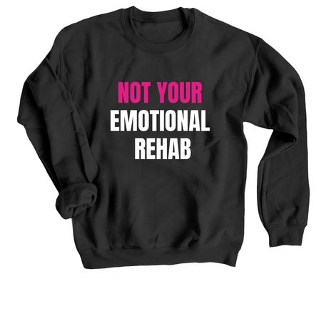 Not Your Emotional Rehab- W&P Print, a Black Crewneck Sweatshirt