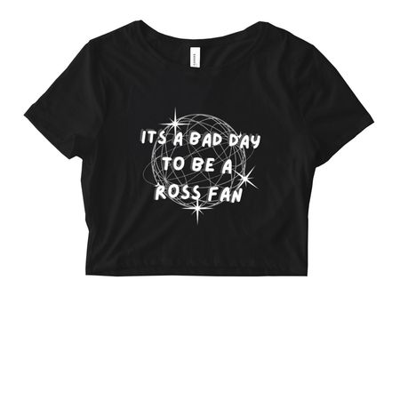 Its A Bad Day To Be A Ross Fan, a Black Women's Fitted Cropped Tee