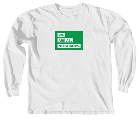 We Are All Neighbors, a White Comfort Colors Long Sleeve Tee