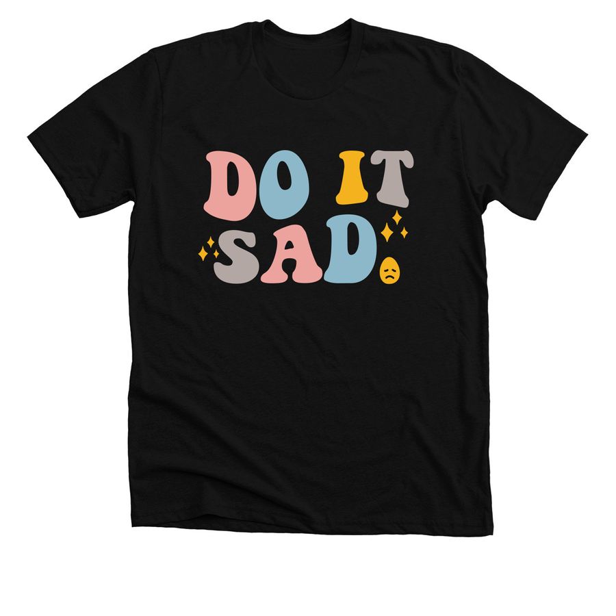 do it sad., a Solid Black Blend Premium Unisex Tee