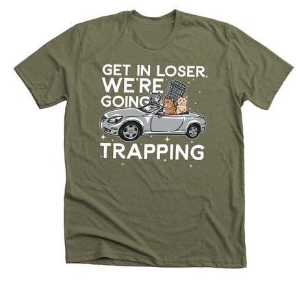 Get in loser, we?re going trapping!, a Heather Olive Premium Unisex Tee