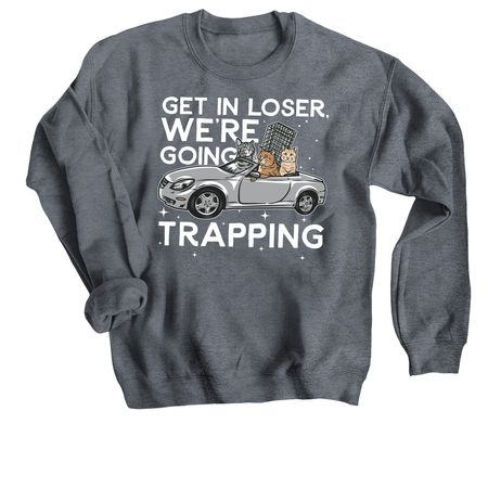Get in loser, we?re going trapping!, a Dark Heather Crewneck Sweatshirt