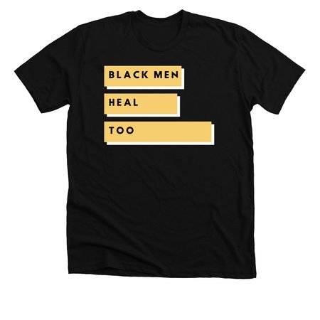Black Men Heal Too, a Solid Black Blend Premium Unisex Tee