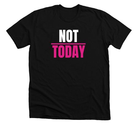 Not Today- White and Pink Print, a Solid Black Blend Premium Unisex Tee