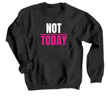 Not Today- White and Pink Print, a Black Crewneck Sweatshirt