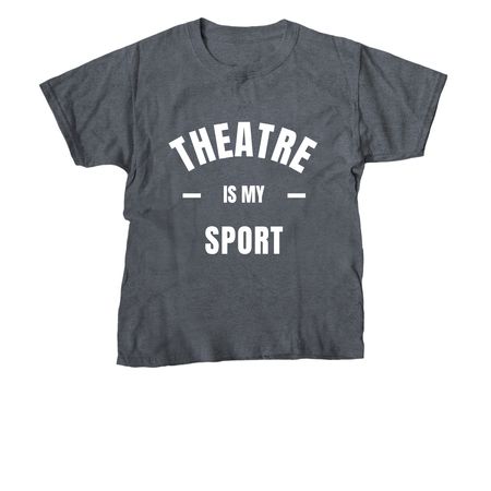 Theatre IS my sport!&nbsp;, a Dark Heather Youth Unisex Tee