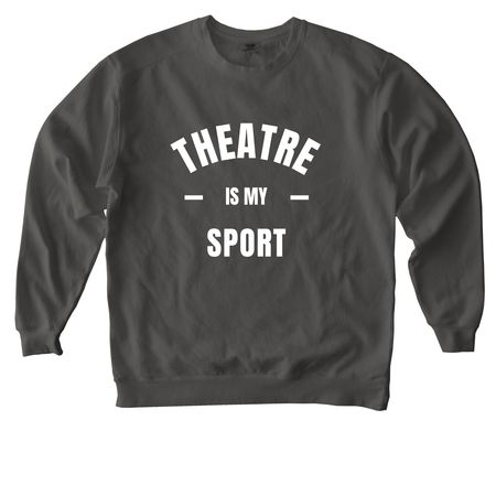 Theatre IS my sport!&nbsp;, a Pepper Comfort Colors Crewneck Sweatshirt