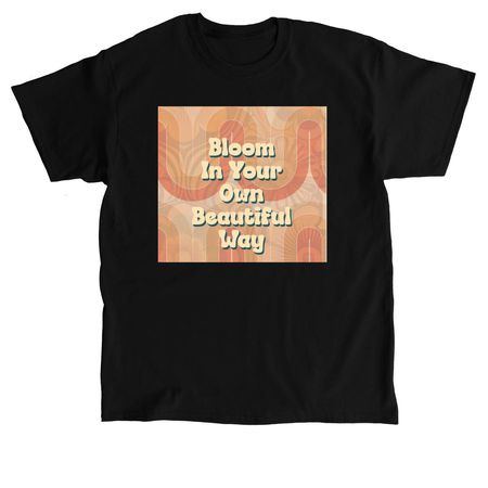 Bloom In Your Own Beautiful Way, a Black Classic Unisex Tee