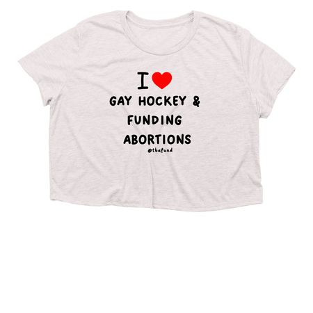 I love gay hockey and funding abortions, a Heather Dust Women?s Flowy Cropped Tee
