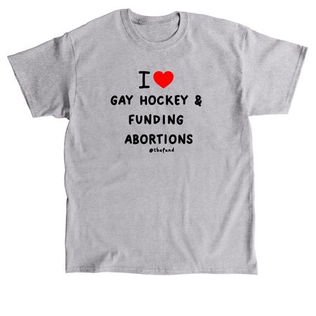 I love gay hockey and funding abortions, a Sport Grey Classic Unisex Tee