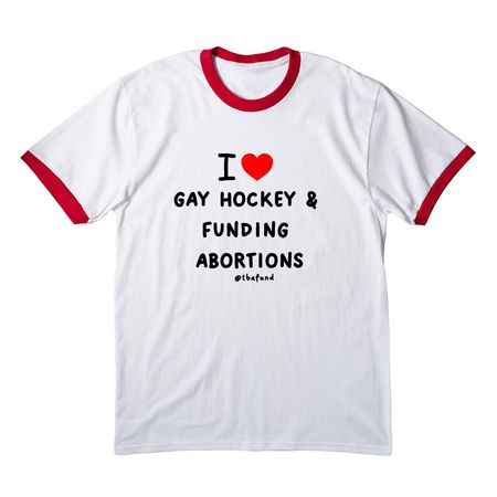 I love gay hockey and funding abortions, a White/ Red Cotton Ringer Tee