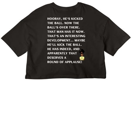 Hooray, Hes kicked the ball, a Black Women?s Cropped Cotton Tee