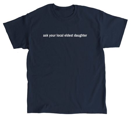 ask your local eldest daughter, a Navy Classic Unisex Tee
