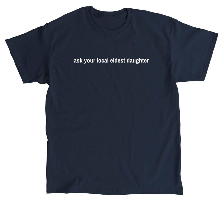 ask your local eldest daughter, a Navy Classic Unisex Tee