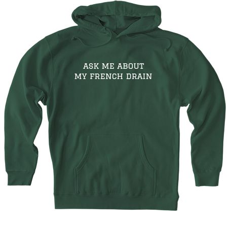 Ask me about my french drain - Sweatshirts, a Alpine Green Heavyweight Pullover Hoodie