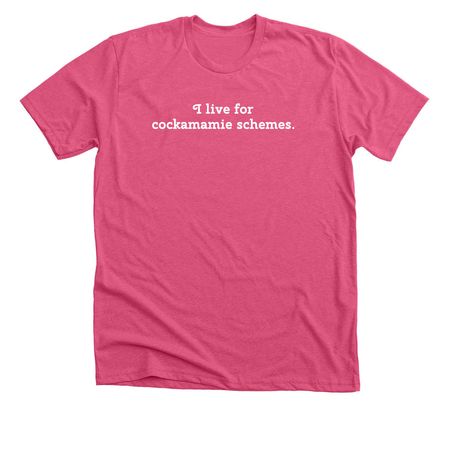 I live for cockamamie schemes., a Heather Charity Pink Premium Unisex Tee