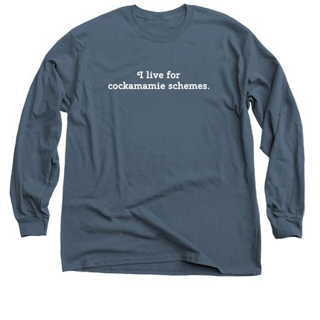 I live for cockamamie schemes., a Indigo Classic Long Sleeve Tee