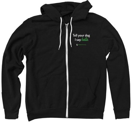 Tell your dog we say 'hello', a Black Zip Up Hoodie