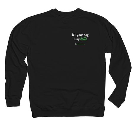 Tell your dog we say 'hello', a Black Midweight Crewneck Sweatshirt