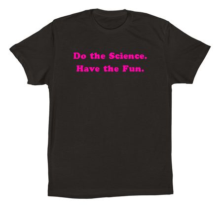 Do the Science. Have the Fun., a Black Premium Cotton Tee