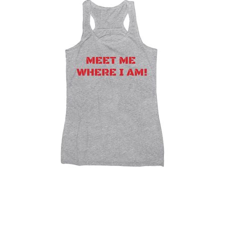 MEET ME WHERE I AM!, a Athletic Heather Women's Racerback