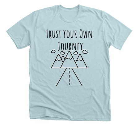 Trust Your Own Journey&nbsp;, a Heather Ice Blue Premium Unisex Tee