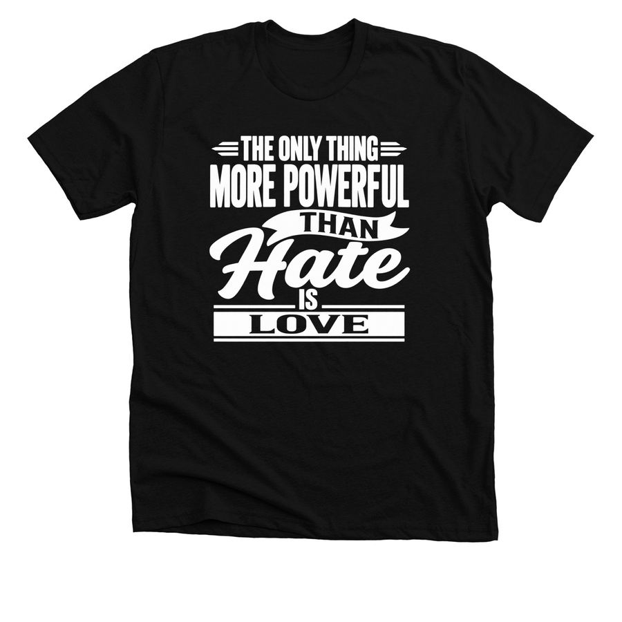 The Only Thing More Powerful Than Hate Is Lov, a Solid Black Blend Premium Unisex Tee