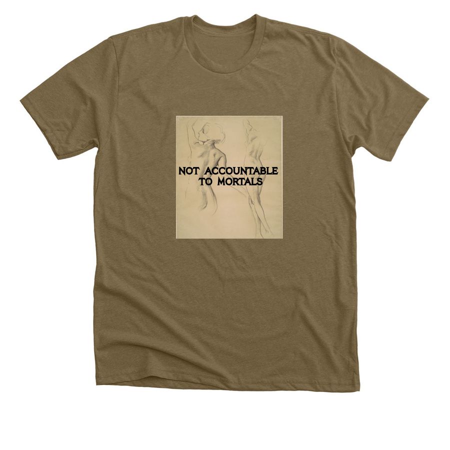 Not Accountable to Mortals, a Heather Olive Premium Unisex Tee