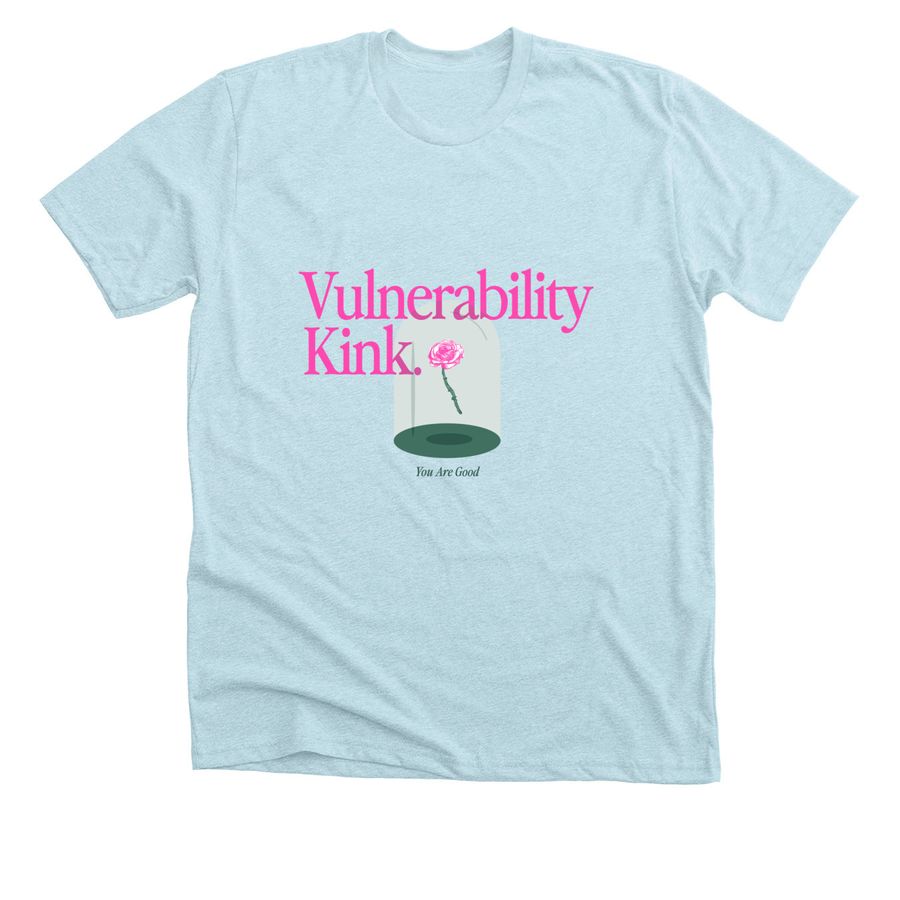 Vulnerability Kink "You Are Good" shirts, a Heather Ice Blue Premium Unisex Tee