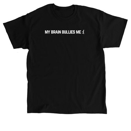 my brain bullies me :(, a Black Classic Unisex Tee