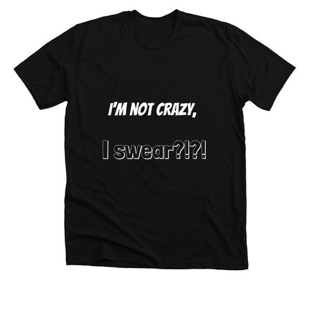 I'm not CRAZY, a Solid Black Blend Premium Unisex Tee