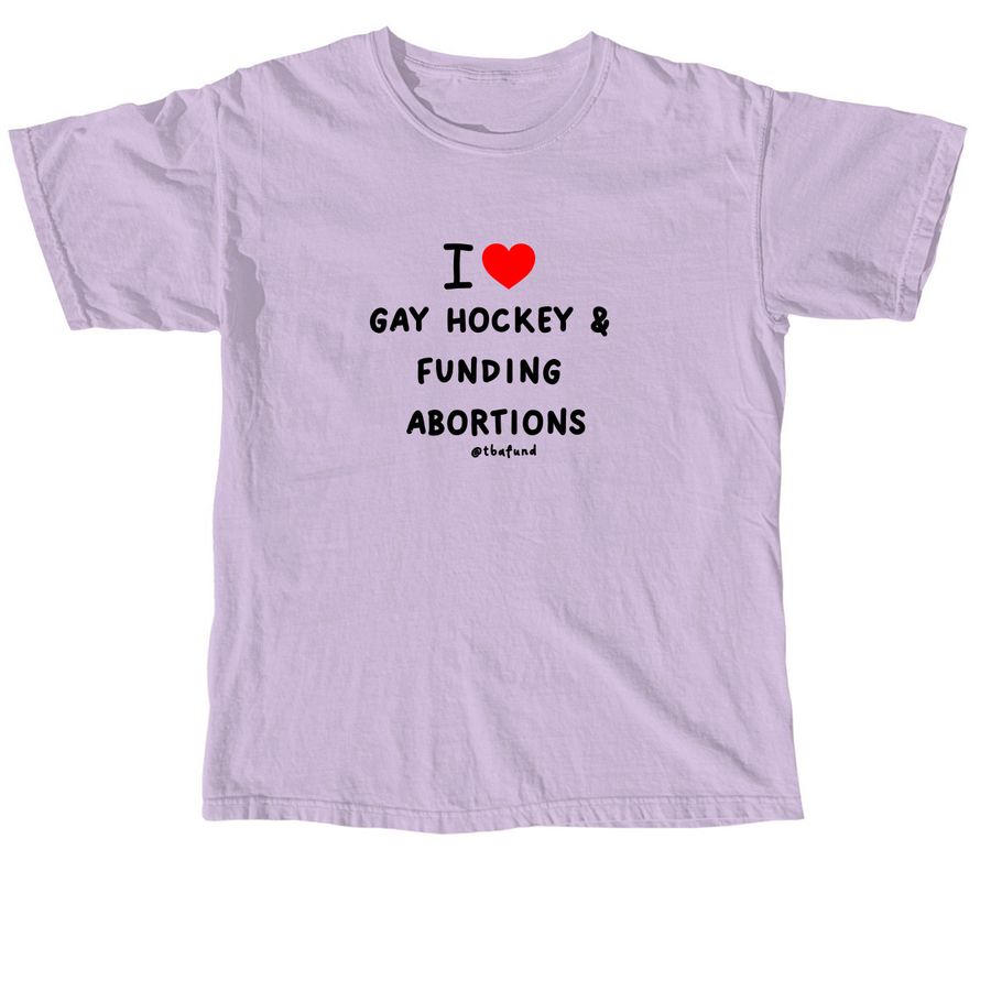 I love gay hockey and funding abortions! TBAF, a Orchid Comfort Colors Unisex Tee