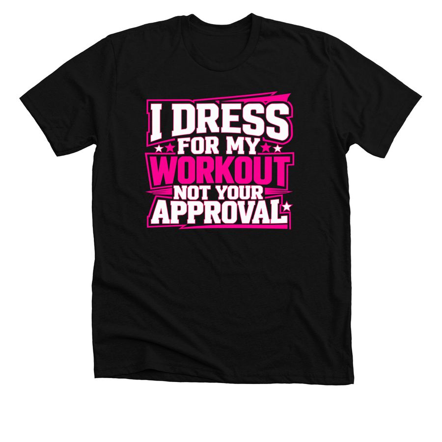 I Dress For My Workout Not Your Approval Shir, a Solid Black Blend Premium Unisex Tee