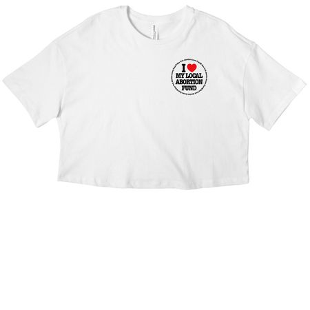I&nbsp;?? My Local Abortion Fund: Circle Tee, a White Women?s Cropped Cotton Tee