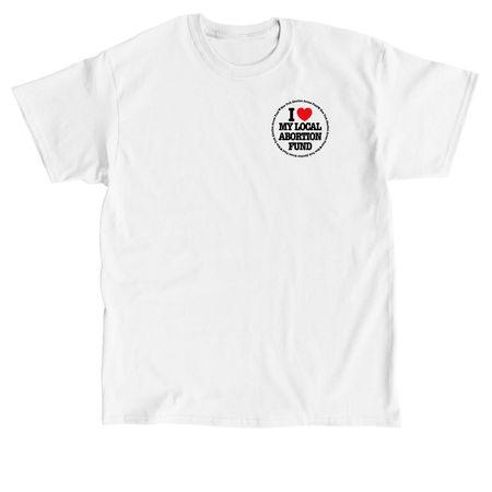 I&nbsp;?? My Local Abortion Fund: Circle Tee, a White Classic Unisex Tee