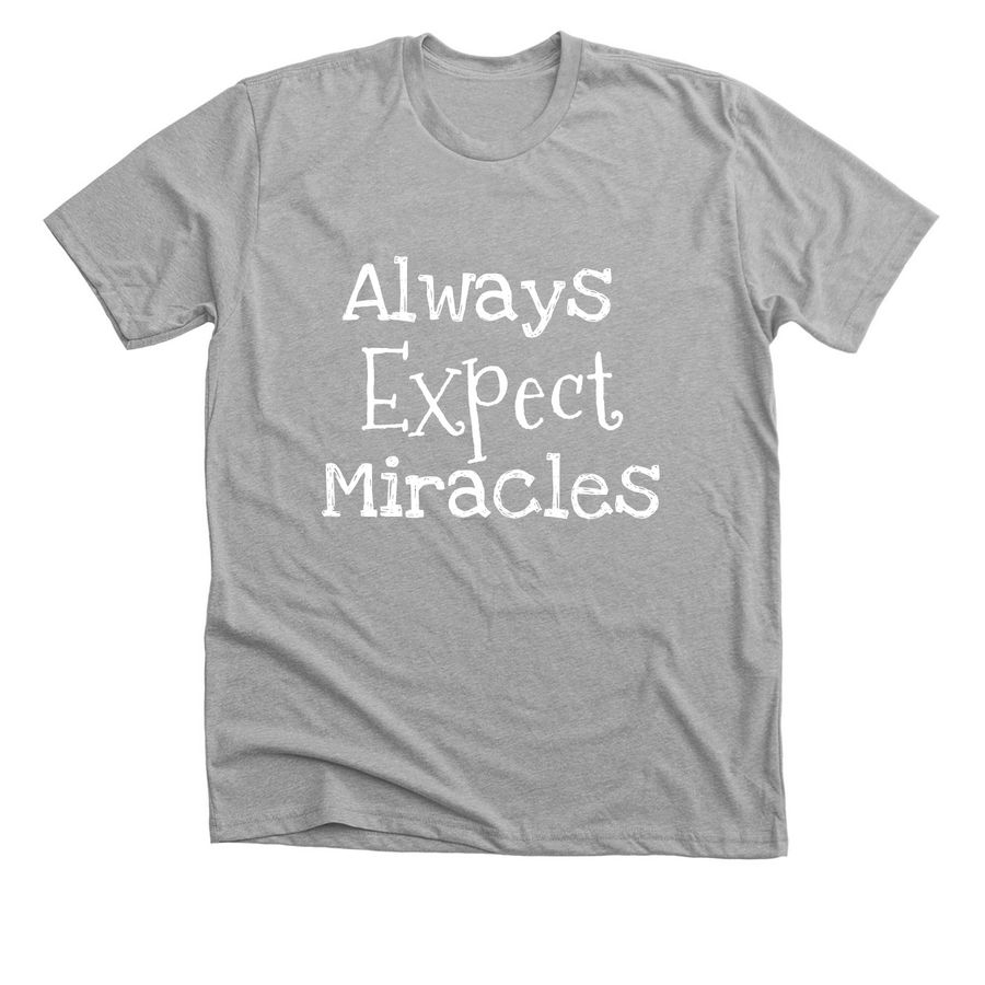 Always. Expect.&nbsp; Miracles., a Athletic Heather Premium Unisex Tee
